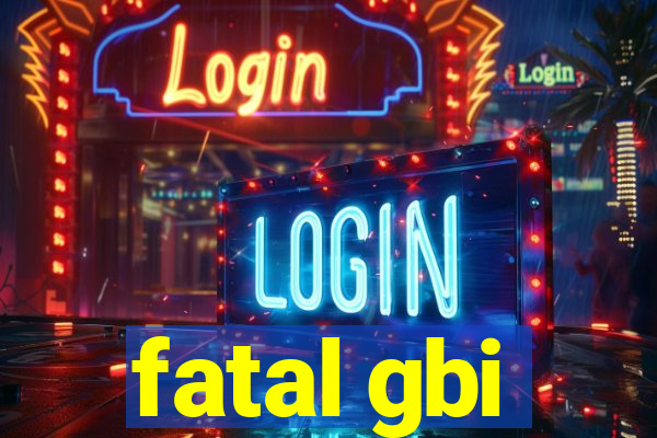 fatal gbi